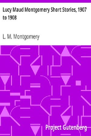 [Gutenberg 24877] • Lucy Maud Montgomery Short Stories, 1907 to 1908